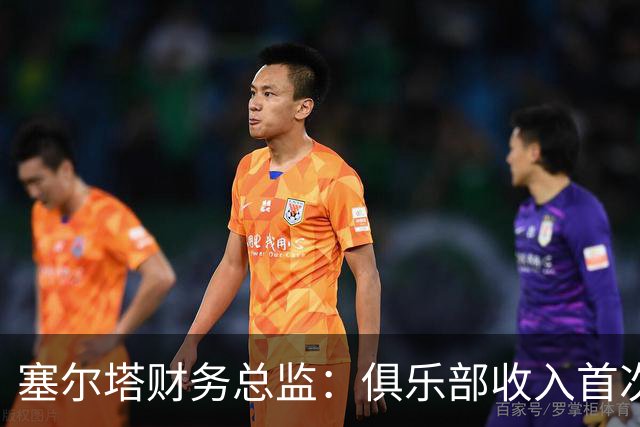 塞尔塔财务总监：俱乐部收入首次突破1亿欧，但仍亏损780万欧